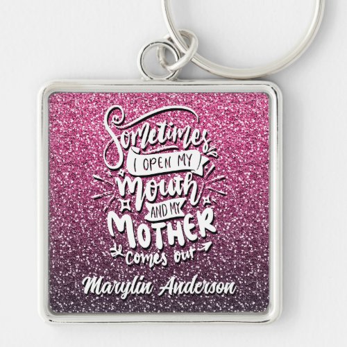 SOMETIMES I OPEN MY MOUTH AND MY MOTHER COMES OUT KEYCHAIN