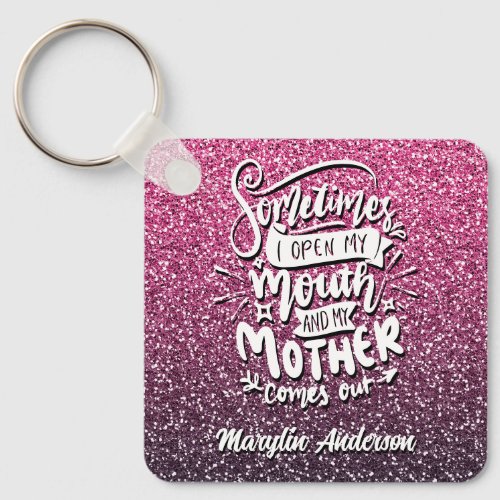 SOMETIMES I OPEN MY MOUTH AND MY MOTHER COMES OUT KEYCHAIN