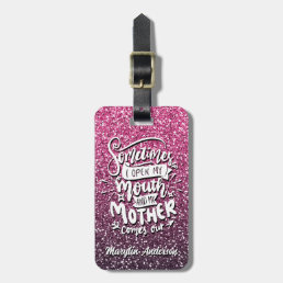 SOMETIMES I OPEN MY MOUTH AND MY MOTHER COMES OUT LUGGAGE TAG