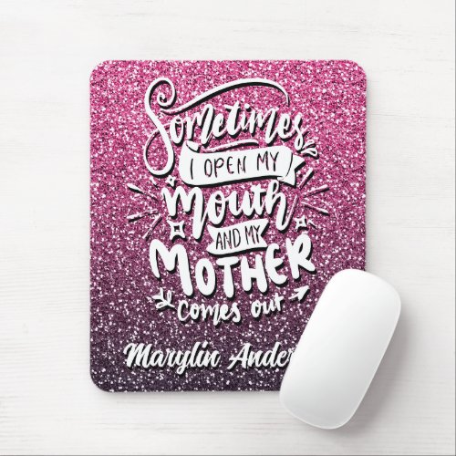 SOMETIMES I OPEN MY MOUTH AND MY MOTHER COMES OUT MOUSE PAD