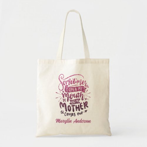 SOMETIMES I OPEN MY MOUTH AND MY MOTHER COMES OUT TOTE BAG