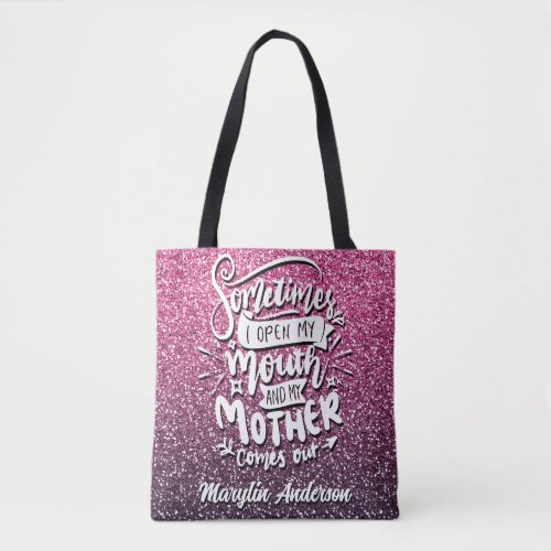 SOMETIMES I OPEN MY MOUTH AND MY MOTHER COMES OUT TOTE BAG