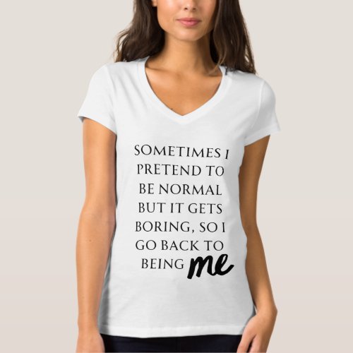 Sometimes I pretend to be normal but it gets borin T_Shirt