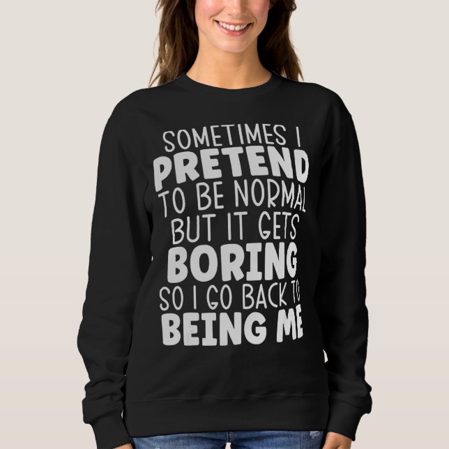 Sometimes I Pretend To Be Normal Funny Saying Sweatshirt (Front)