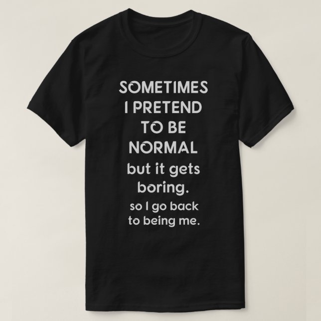 Sometimes I Pretend To Be Normal T-Shirt (Design Front)