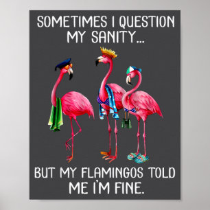 Sometimes I Question My Sanity But My Flamingos I' Poster