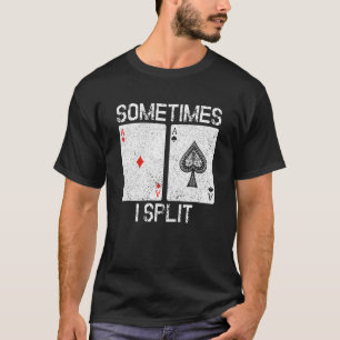 Sometimes I Split Ace Of Spades  BlackJack 21 Blac T-Shirt