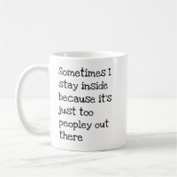 Sometimes I Stay In Because It's Too Peopley Out Coffee Mug