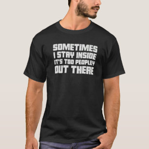 Sometimes I Stay Inside It's Too Peopley Out There T-Shirt