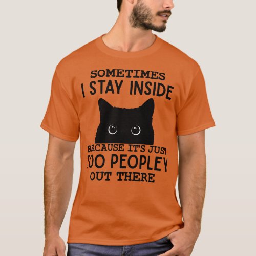 Sometimes I Stay Inside Its Too Peopley Out There  T_Shirt