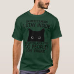 Sometimes I Stay Inside Its Too Peopley Out There  T-Shirt