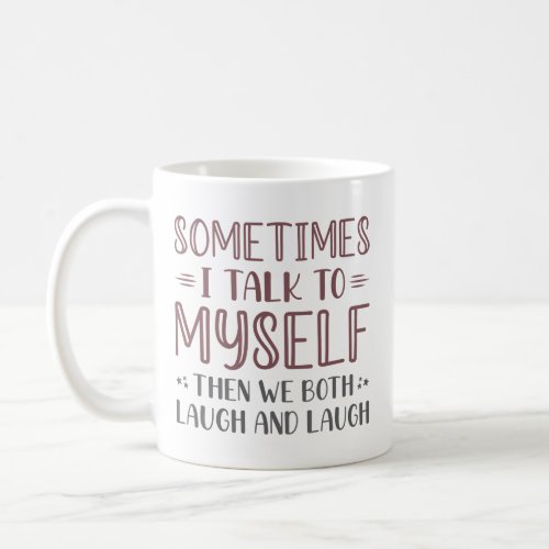 Sometimes I Talk To Myself Coffee Mug