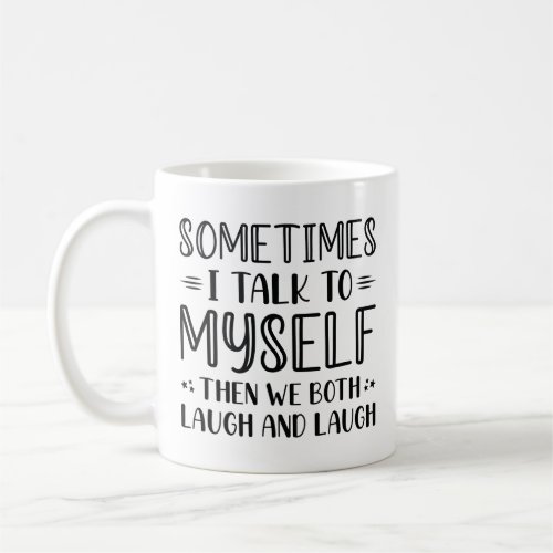 Sometimes I Talk To Myself Coffee Mug