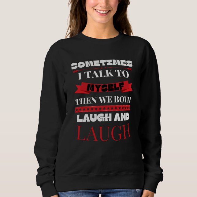 Sometimes I Talk To Myself - Funny Quote Sweatshirt (Front)