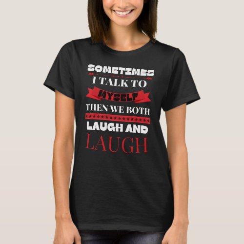 Sometimes I Talk To Myself _ Funny Quote T_Shirt