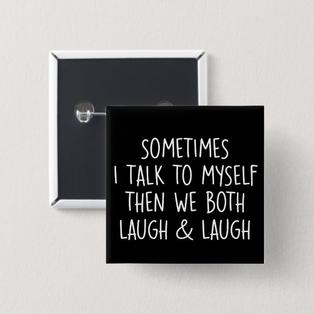 Sometimes I Talk To Myself Laugh & Laugh Sarcastic Button (Front & Back)