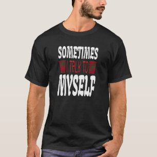 Sometimes I talk to Myself Sarcasm  Humorous Sayin T-Shirt