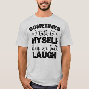 Sometimes I Talk To Myself Then Sarcastic Sayings T-Shirt