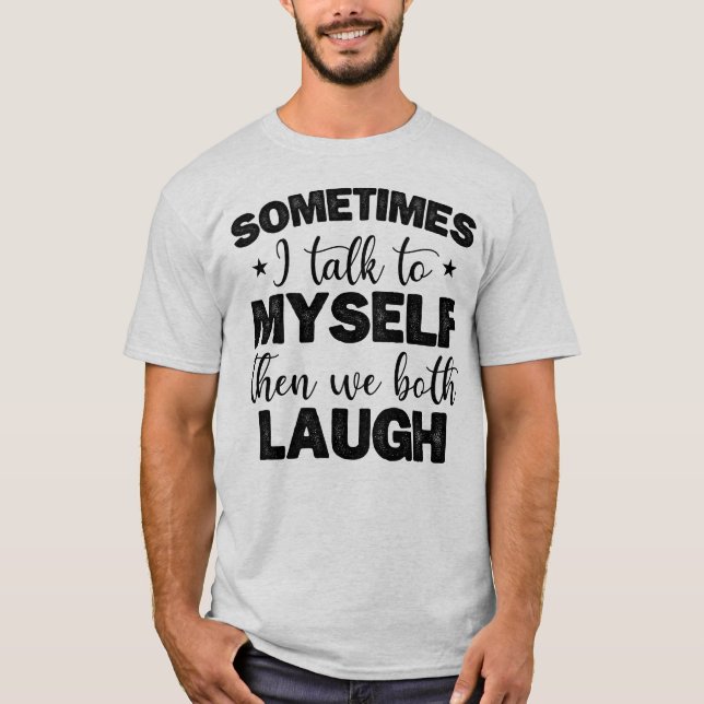 Sometimes I Talk To Myself Then Sarcastic Sayings T-Shirt (Front)