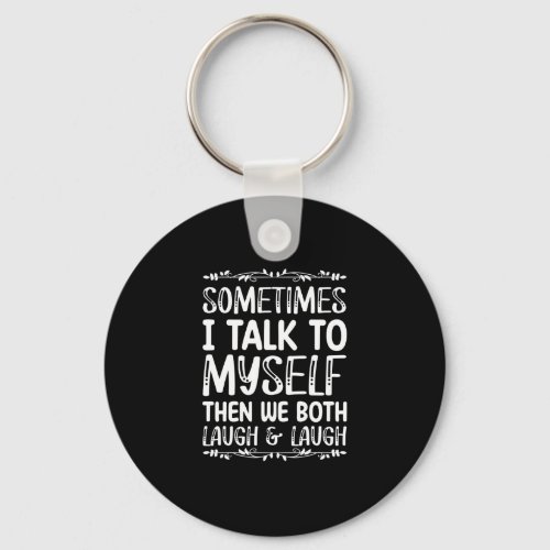 Sometimes I Talk To Myself Then We Both Laugh And Keychain