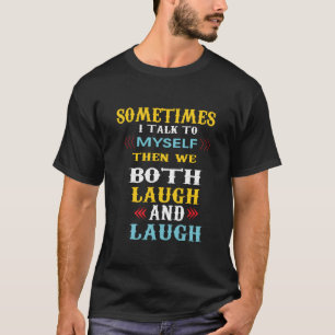 sometimes i talk to myself then we both laugh and T-Shirt