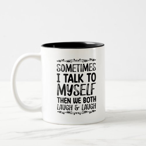 Sometimes I Talk To Myself Then We Both Laugh And Two_Tone Coffee Mug