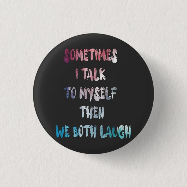 Sometimes I Talk To Myself Then We Both Laugh Button (Front)