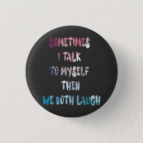 Sometimes I Talk To Myself Then We Both Laugh Button