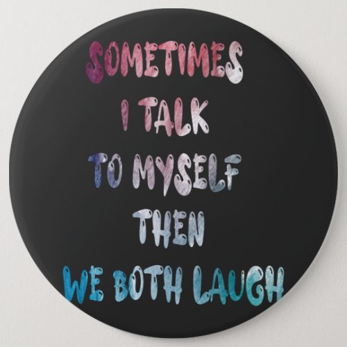 Sometimes I Talk To Myself Then We Both Laugh Button