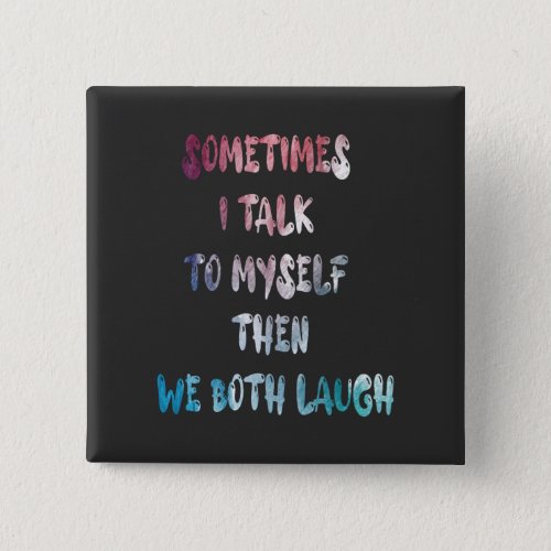 Sometimes I Talk To Myself Then We Both Laugh Button