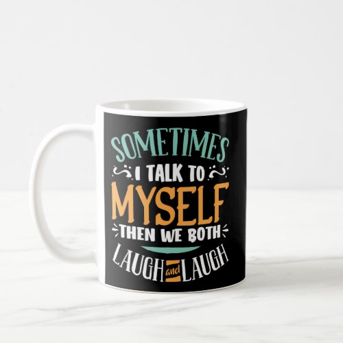 Sometimes I Talk To Myself Then We Both Laugh Coffee Mug