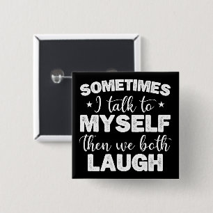 Sometimes I Talk To Myself Then We Both Laugh Cool Button
