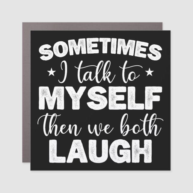 Sometimes I Talk To Myself Then We Both Laugh Cool Car Magnet (Front)