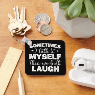 Sometimes I Talk To Myself Then We Both Laugh Cool Keychain