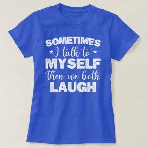 thumbnail image 2 of Sometimes I Talk To Myself Then We Both Laugh Laugh T-Shirt 2 of 14
