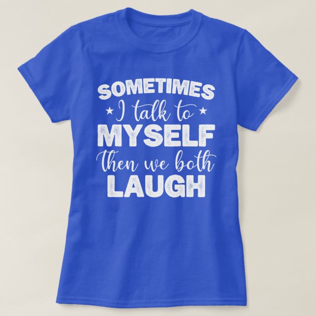 Sometimes I Talk To Myself Then We Both Laugh Cool T-Shirt (Design Front)
