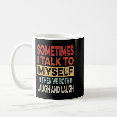 Sometimes I Talk To Myself Then We Both Laugh Fun Coffee Mug
