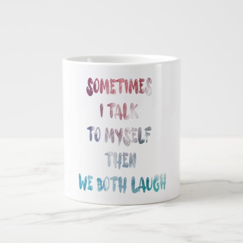 Sometimes I Talk To Myself Then We Both Laugh Giant Coffee Mug
