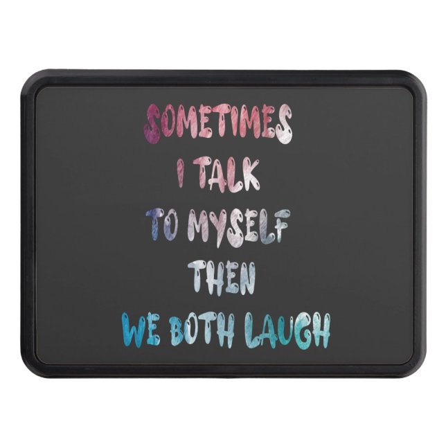 Sometimes I Talk To Myself Then We Both Laugh Hitch Cover (Front)