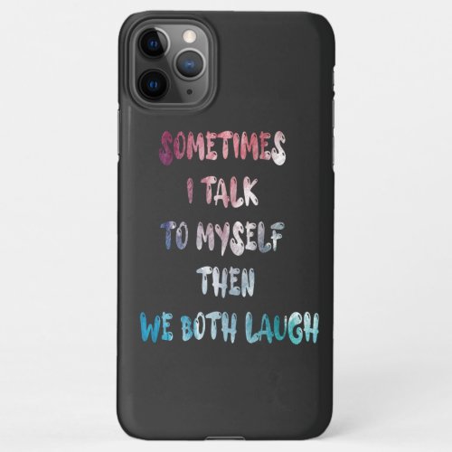 Sometimes I Talk To Myself Then We Both Laugh iPhone 11Pro Max Case