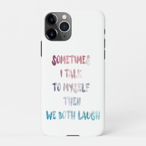 Sometimes I Talk To Myself Then We Both Laugh iPhone 11Pro Case