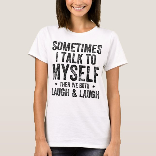 Sometimes I Talk To Myself Then We Both Laugh & La T-Shirt (Front)