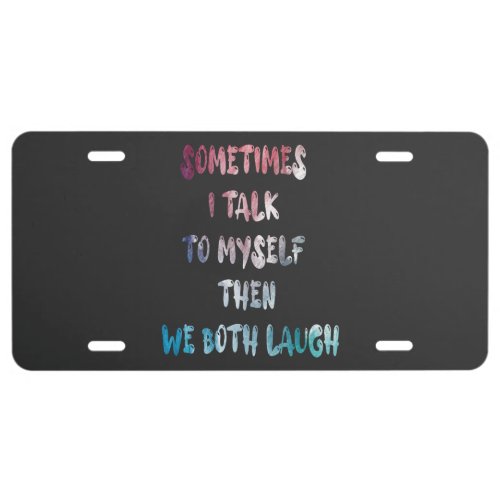 Sometimes I Talk To Myself Then We Both Laugh License Plate