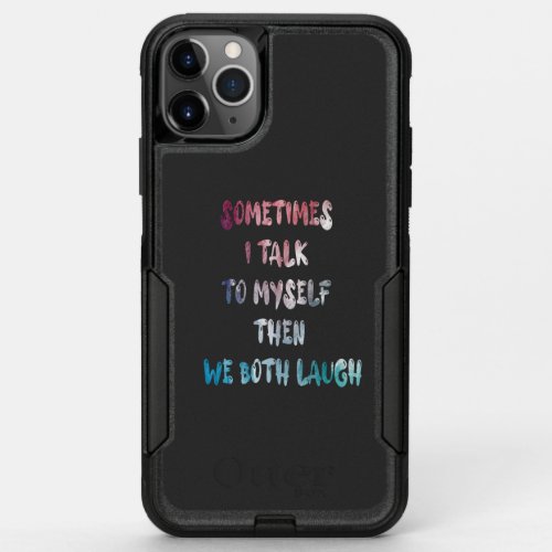 Sometimes I Talk To Myself Then We Both Laugh OtterBox Commuter iPhone 11 Pro Max Case