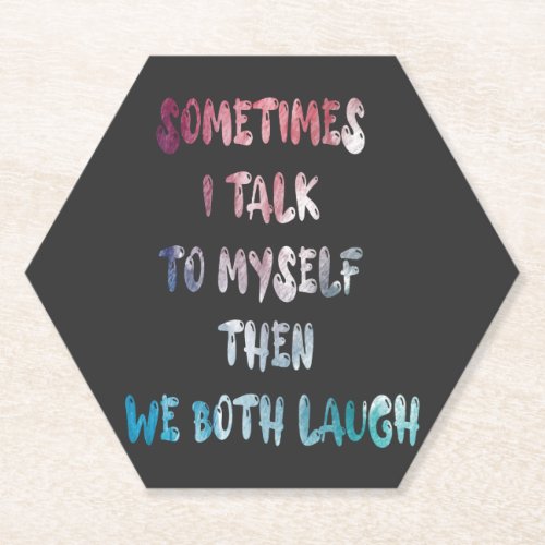 Sometimes I Talk To Myself Then We Both Laugh Paper Coaster