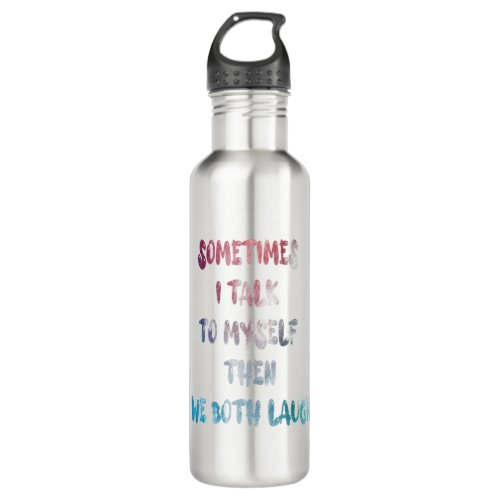 Sometimes I Talk To Myself Then We Both Laugh Stainless Steel Water Bottle