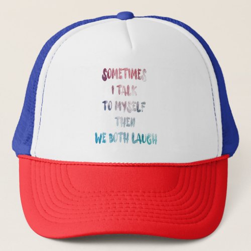 Sometimes I Talk To Myself Then We Both Laugh Trucker Hat