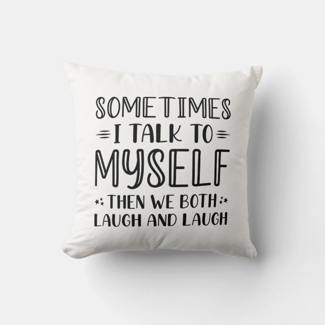 Sometimes I Talk To Myself Throw Pillow (Front)