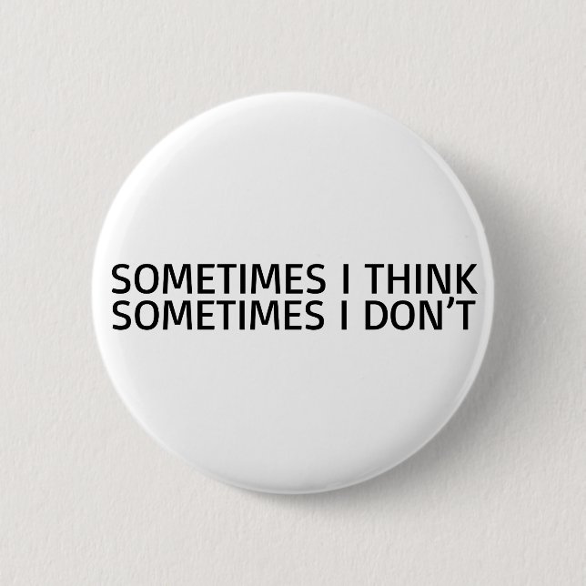 Sometimes I Think Sometimes I Dont Funny Pinback Button (Front)