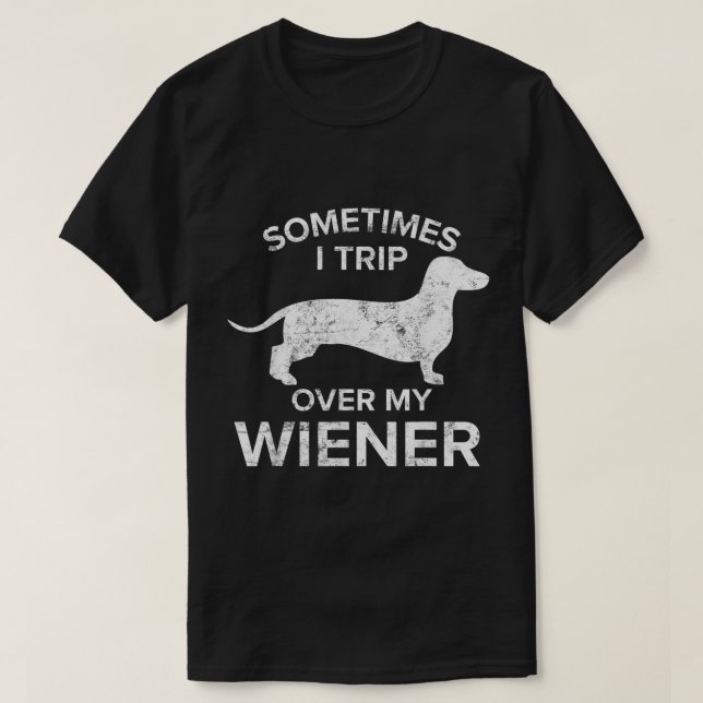 Sometimes I Trip Over My Wiener Dog Shirt Dachshun (Design Front)